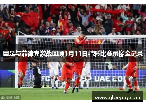 国足与菲律宾激战回顾1月11日精彩比赛录像全记录