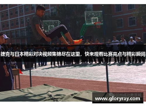 捷克与日本精彩对决视频集锦尽在这里，快来观看比赛亮点与精彩瞬间